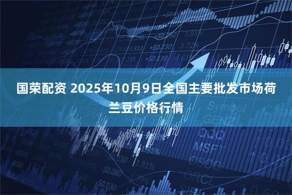 国荣配资 2025年10月9日全国主要批发市场荷兰豆价格行情